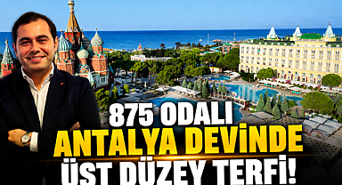 875 odalı Antalya devinde üst düzey terfi! 