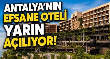 Antalya'nın efsane oteli yarın yeniden açılıyor