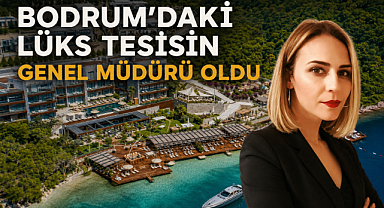 Bodrum'daki lüks tesisin genel müdürü oldu