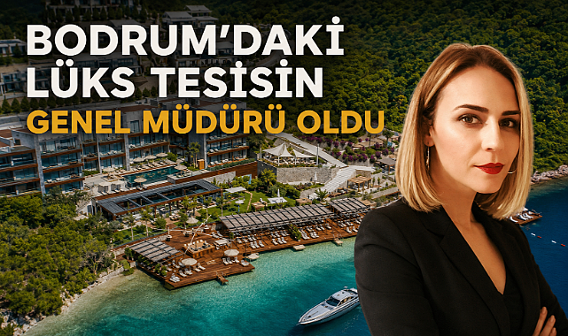 Bodrum'daki lüks tesisin genel müdürü oldu