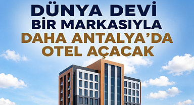 Dünya devi bir markasıyla daha Antalya'da otel açacak