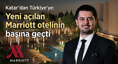 Katar'dan Türkiye'ye: Yeni açılan Marriott otelinin başına o isim geçti