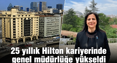 25 yıllık Hilton kariyerinde genel müdürlüğe yükseldi