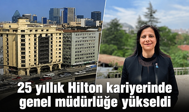 25 yıllık Hilton kariyerinde genel müdürlüğe yükseldi
