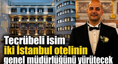 Tecrübeli isim iki İstanbul otelinin genel müdürlüğünü yürütecek