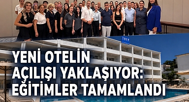 Yeni otelin açılışı yaklaşıyor: Eğitimler tamamlandı